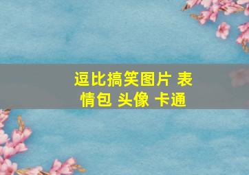 逗比搞笑图片 表情包 头像 卡通